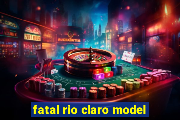 fatal rio claro model